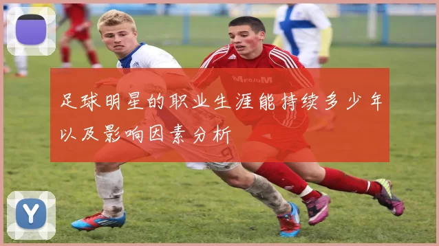 足球明星的职业生涯能持续多少年以及影响因素分析