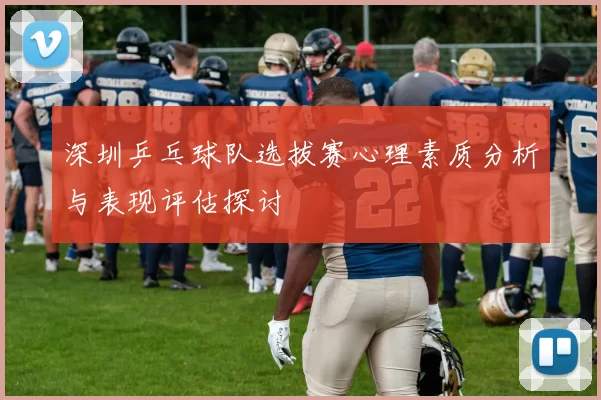 深圳乒乓球队选拔赛心理素质分析与表现评估探讨