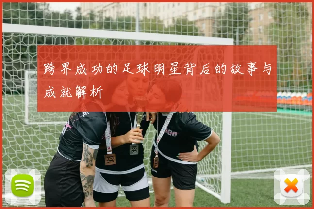 跨界成功的足球明星背后的故事与成就解析
