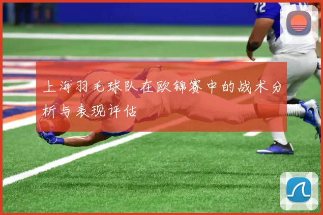 上海羽毛球队在欧锦赛中的战术分析与表现评估