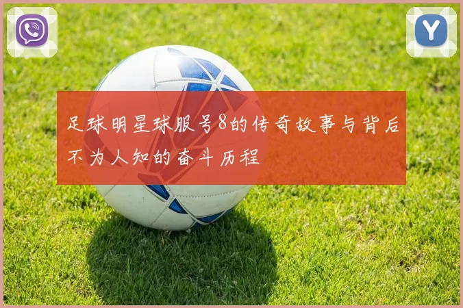足球明星球服号8的传奇故事与背后不为人知的奋斗历程