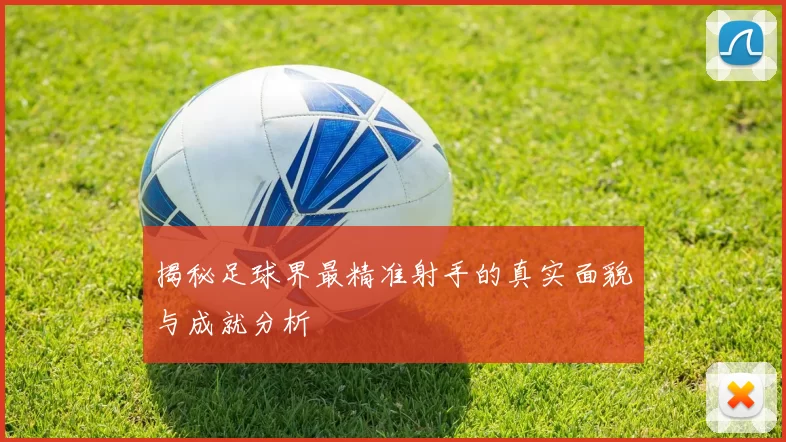 揭秘足球界最精准射手的真实面貌与成就分析